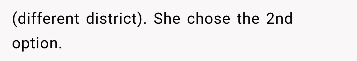 (different district). She chose the 2nd option.