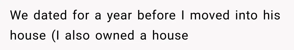 We dated for a year before I moved into his house (I also owned a house