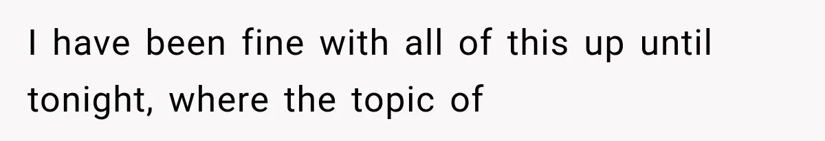 I have been fine with all of this up until tonight, where the topic of