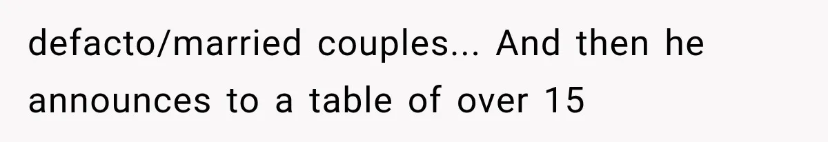 defacto/married couples... And then he announces to a table of over 15
