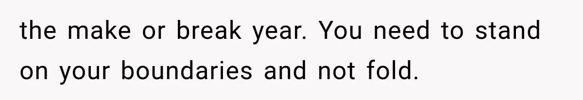 the make or break year. You need to stand on your boundaries and not fold.
