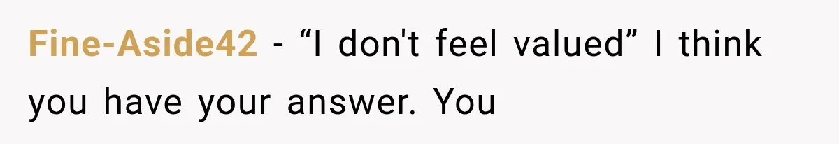 Fine-Aside42 − “I don't feel valued” I think you have your answer. You