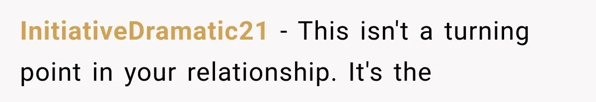 InitiativeDramatic21 − This isn't a turning point in your relationship. It's the