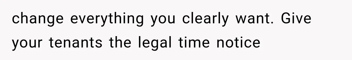 change everything you clearly want. Give your tenants the legal time notice