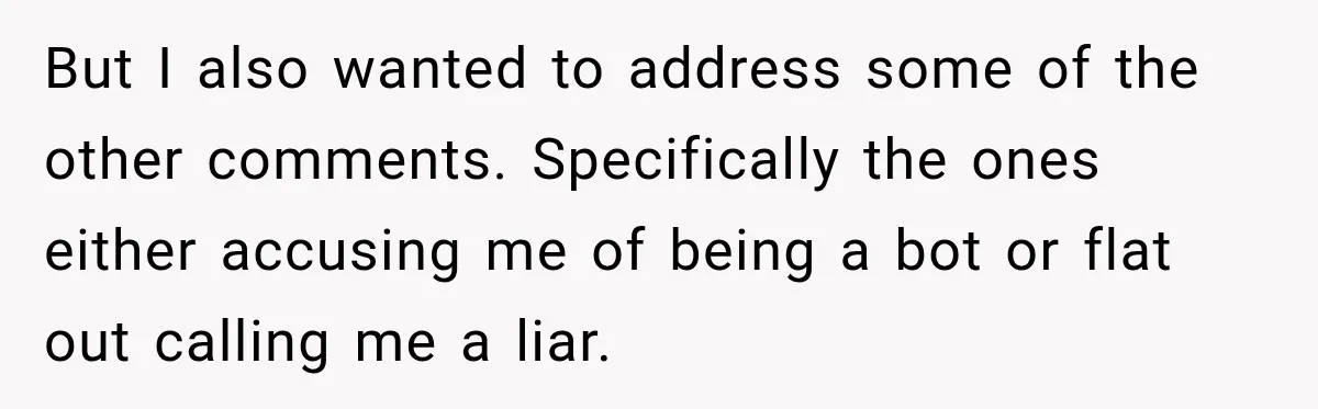But I also wanted to address some of the other comments. Specifically the ones either accusing me of being a bot or flat out calling me a liar.