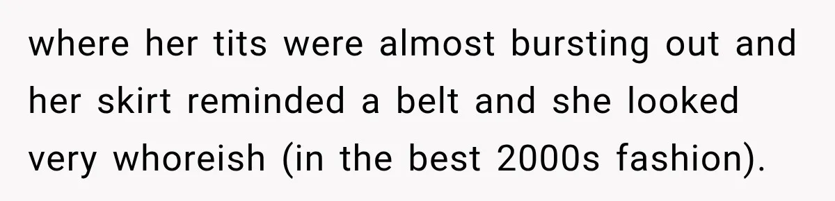 where her tits were almost bursting out and her skirt reminded a belt and she looked very whoreish (in the best 2000s fashion).
