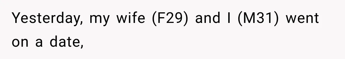Yesterday, my wife (F29) and I (M31) went on a date,