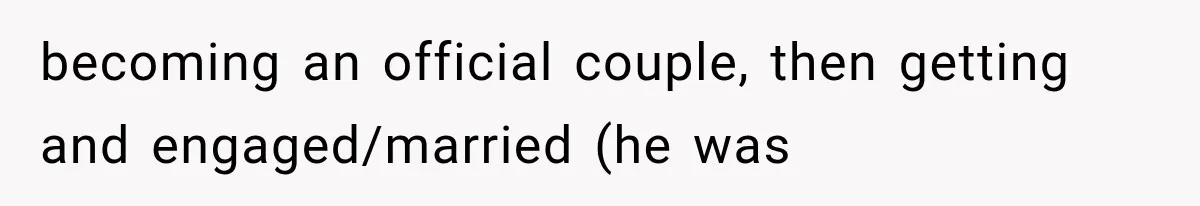 becoming an official couple, then getting and engaged/married (he was
