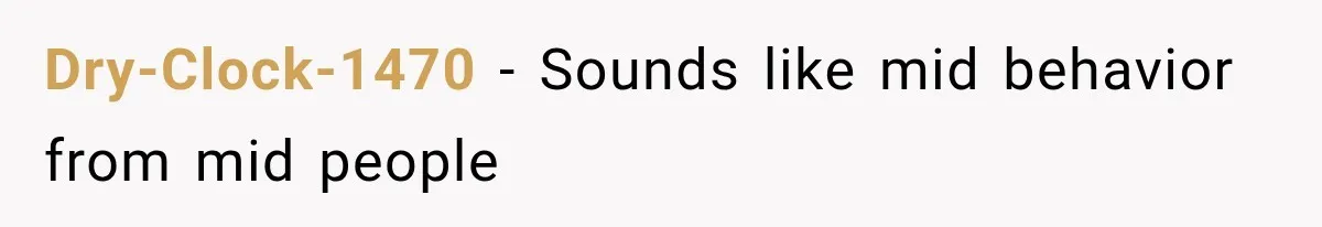Dry-Clock-1470 − Sounds like mid behavior from mid people