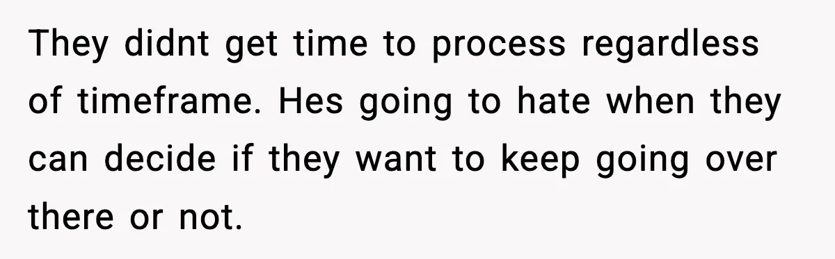 They didnt get time to process regardless of timeframe. Hes going to hate when they can decide if they want to keep going over there or not.