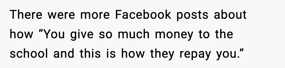 There were more Facebook posts about how “You give so much money to the school and this is how they repay you.”