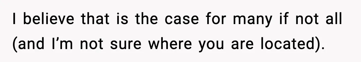 I believe that is the case for many if not all (and I’m not sure where you are located).