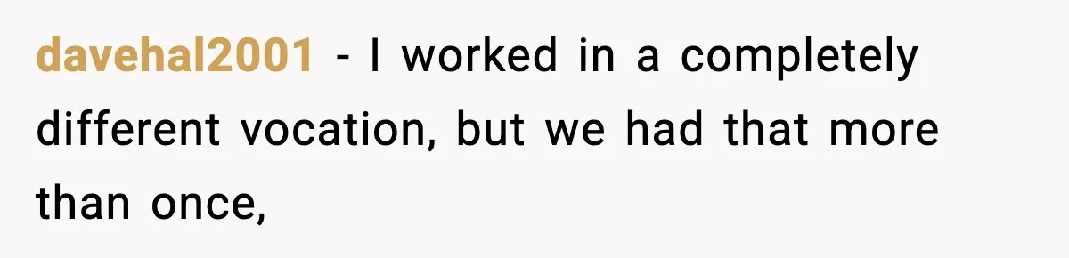 davehal2001 − I worked in a completely different vocation, but we had that more than once,