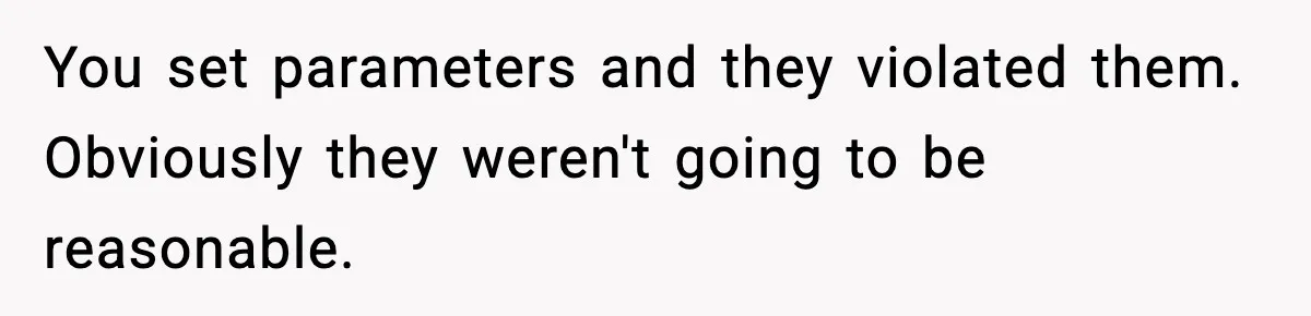 You set parameters and they violated them. Obviously they weren't going to be reasonable.