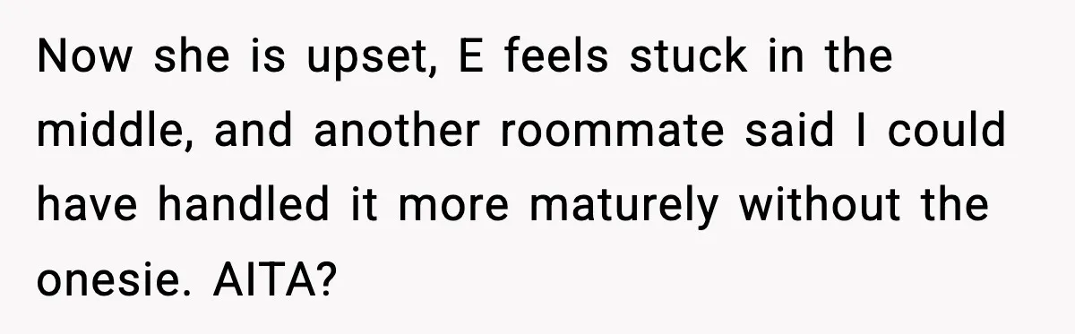 Now she is upset, E feels stuck in the middle, and another roommate said I could have handled it more maturely without the onesie. AITA?