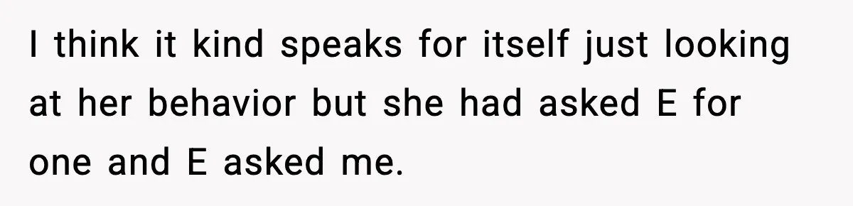 I think it kind speaks for itself just looking at her behavior but she had asked E for one and E asked me.
