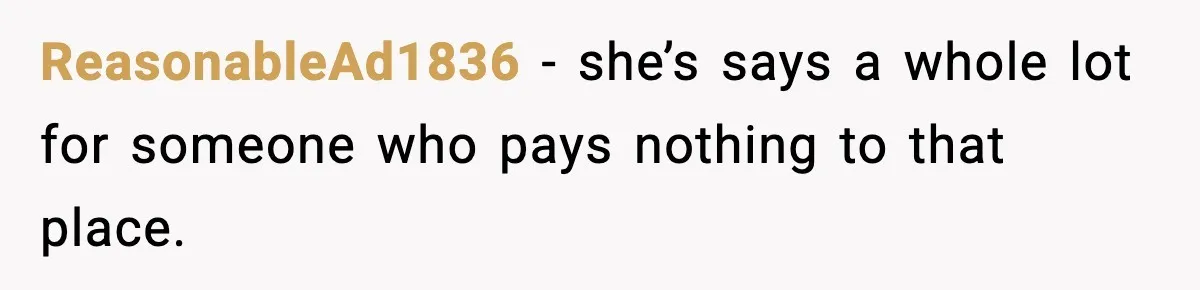 ReasonableAd1836 − she’s says a whole lot for someone who pays nothing to that place.