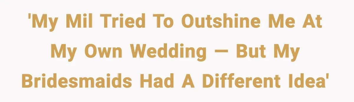'My MIL tried to outshine me at my own wedding — but my bridesmaids had a different idea'