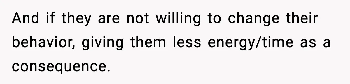 And if they are not willing to change their behavior, giving them less energy/time as a consequence.