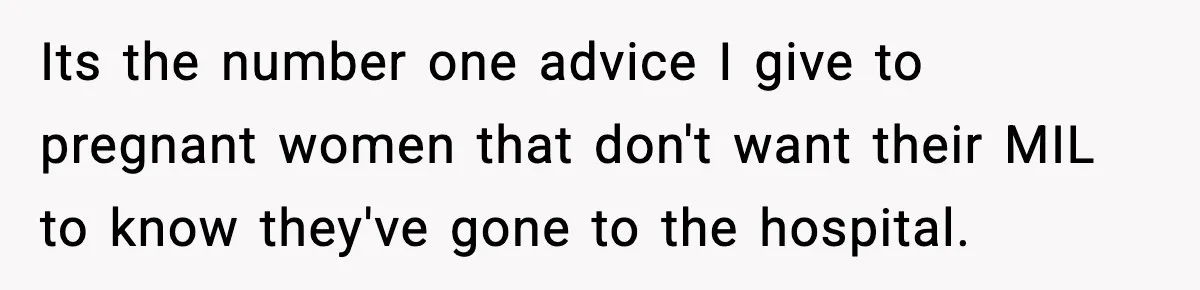 Its the number one advice I give to pregnant women that don't want their MIL to know they've gone to the hospital.