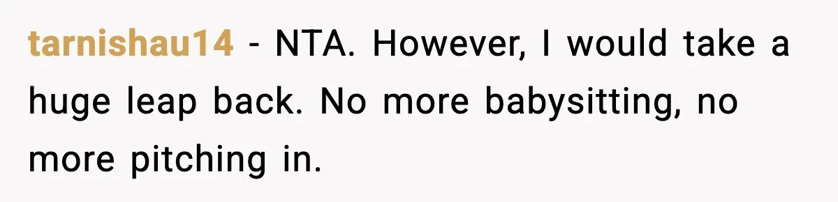tarnishau14 − NTA. However, I would take a huge leap back. No more babysitting, no more pitching in.