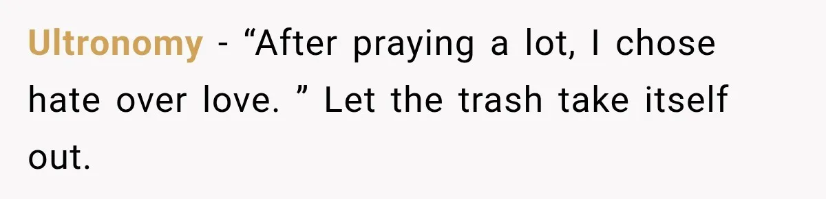 Ultronomy − “After praying a lot, I chose hate over love. ” Let the trash take itself out.