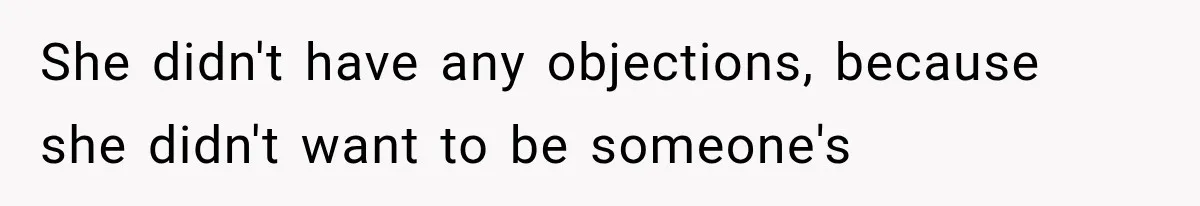 She didn't have any objections, because she didn't want to be someone's