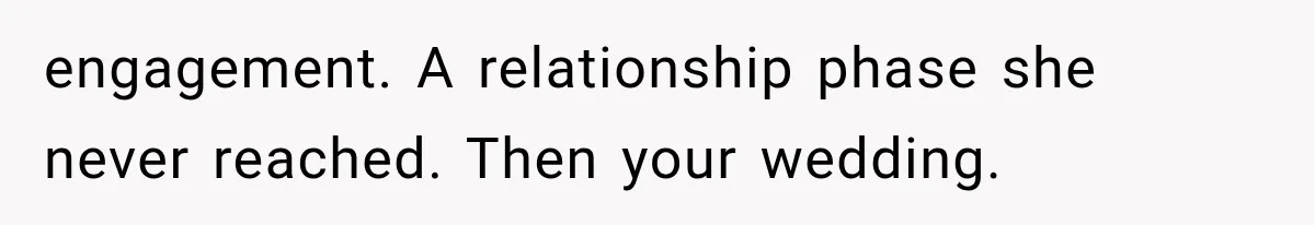 engagement. A relationship phase she never reached. Then your wedding.