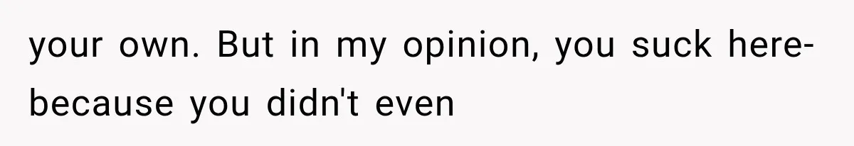 your own. But in my opinion, you suck here- because you didn't even