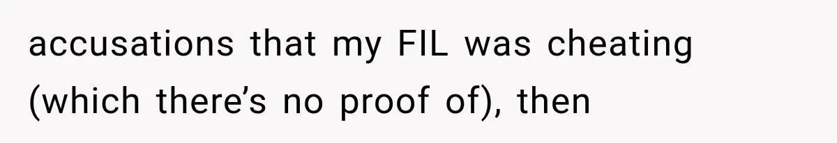 Woman Learns Her MIL Told Her Religious Mother a Secret That Never Happened accusations that my FIL was cheating (which there’s no proof of), then