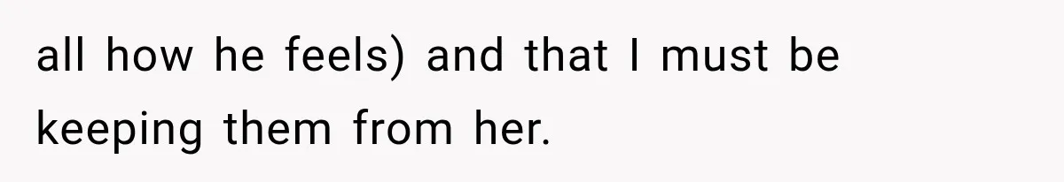 Woman Learns Her MIL Told Her Religious Mother a Secret That Never Happened all how he feels) and that I must be keeping them from her.