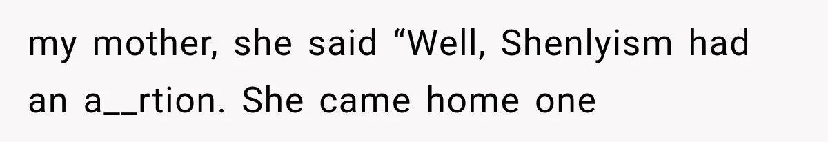 Woman Learns Her MIL Told Her Religious Mother a Secret That Never Happened my mother, she said “Well, Shenlyism had an a__rtion. She came home one