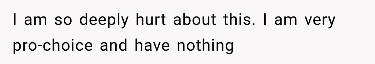 Woman Learns Her MIL Told Her Religious Mother a Secret That Never Happened I am so deeply hurt about this. I am very pro-choice and have nothing