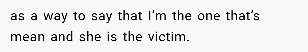 Woman Learns Her MIL Told Her Religious Mother a Secret That Never Happened as a way to say that I’m the one that’s mean and she is the victim.