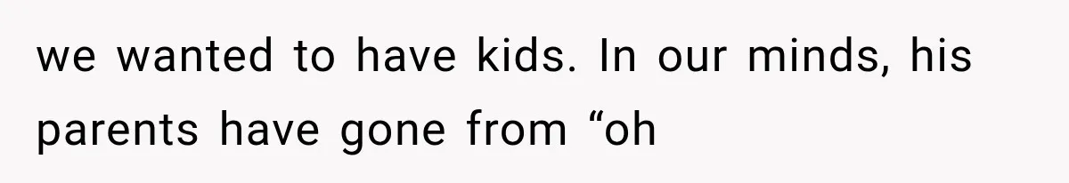 Woman Learns Her MIL Told Her Religious Mother a Secret That Never Happened we wanted to have kids. In our minds, his parents have gone from “oh