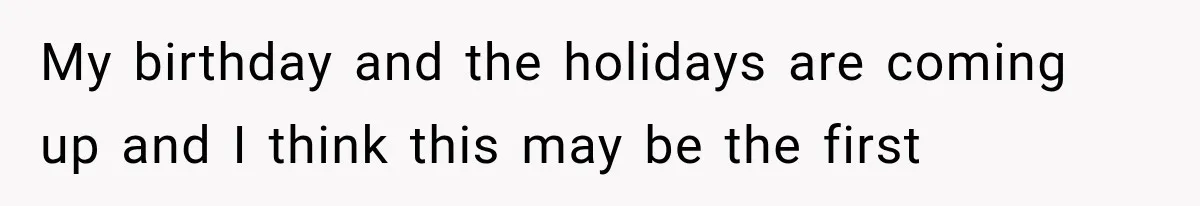 Woman Learns Her MIL Told Her Religious Mother a Secret That Never Happened My birthday and the holidays are coming up and I think this may be the first