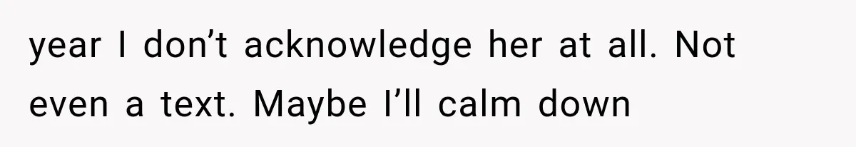 Woman Learns Her MIL Told Her Religious Mother a Secret That Never Happened year I don’t acknowledge her at all. Not even a text. Maybe I’ll calm down