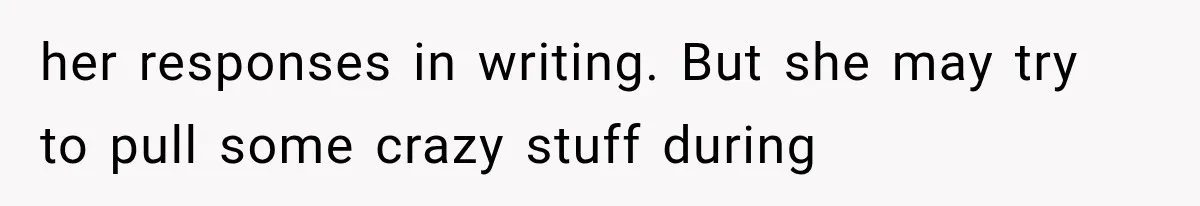 Woman Learns Her MIL Told Her Religious Mother a Secret That Never Happened her responses in writing. But she may try to pull some crazy stuff during