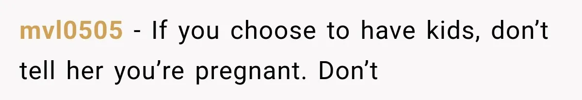 Woman Learns Her MIL Told Her Religious Mother a Secret That Never Happened mvl0505 − If you choose to have kids, don’t tell her you’re pregnant. Don’t