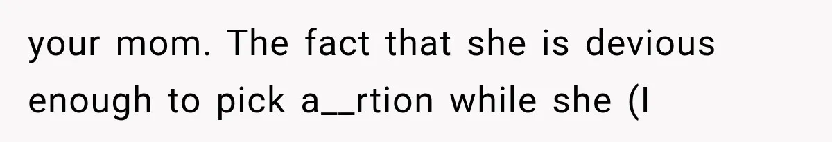 Woman Learns Her MIL Told Her Religious Mother a Secret That Never Happened your mom. The fact that she is devious enough to pick a__rtion while she (I