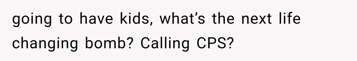 Woman Learns Her MIL Told Her Religious Mother a Secret That Never Happened going to have kids, what’s the next life changing bomb? Calling CPS?