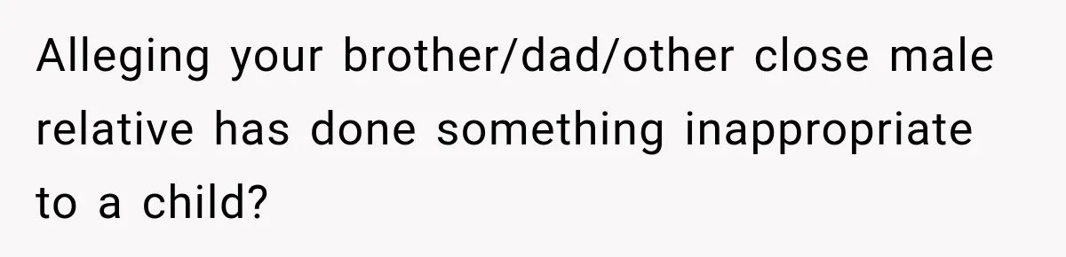 Woman Learns Her MIL Told Her Religious Mother a Secret That Never Happened Alleging your brother/dad/other close male relative has done something inappropriate to a child?