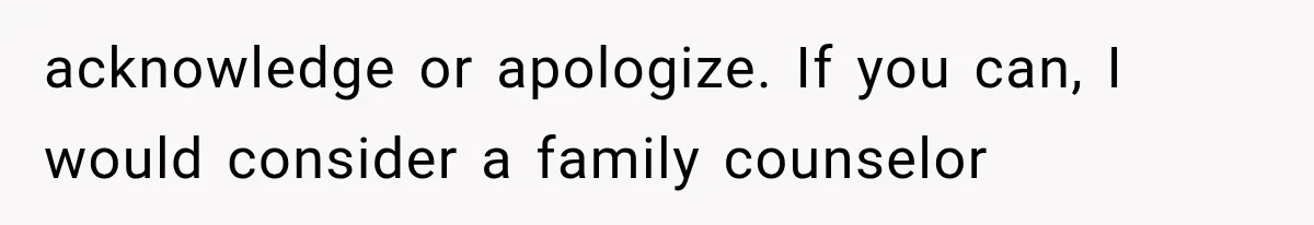 Woman Learns Her MIL Told Her Religious Mother a Secret That Never Happened acknowledge or apologize. If you can, I would consider a family counselor