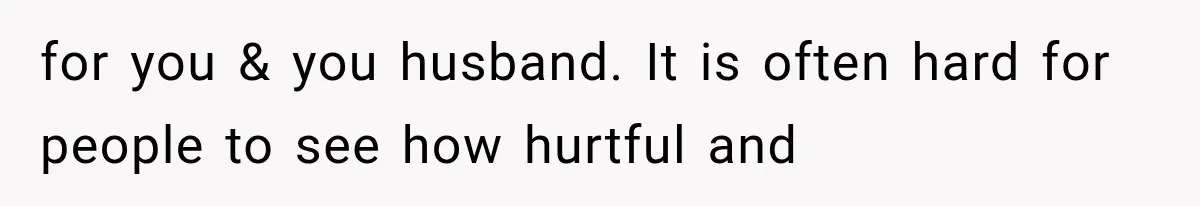 Woman Learns Her MIL Told Her Religious Mother a Secret That Never Happened for you & you husband. It is often hard for people to see how hurtful and