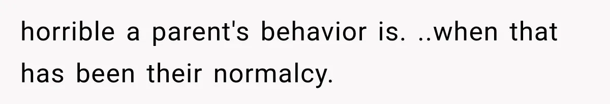 Woman Learns Her MIL Told Her Religious Mother a Secret That Never Happened horrible a parent's behavior is. ..when that has been their normalcy.