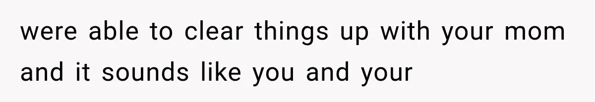Woman Learns Her MIL Told Her Religious Mother a Secret That Never Happened were able to clear things up with your mom and it sounds like you and your