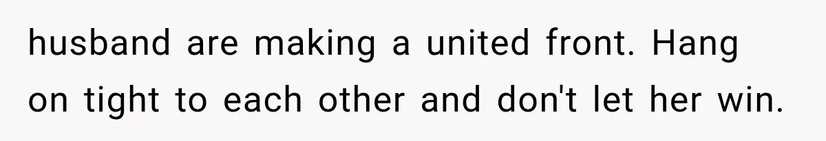 Woman Learns Her MIL Told Her Religious Mother a Secret That Never Happened husband are making a united front. Hang on tight to each other and don't let her win.