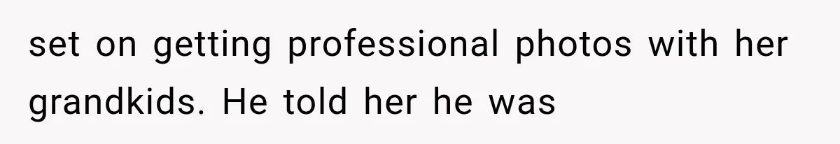 set on getting professional photos with her grandkids. He told her he was
