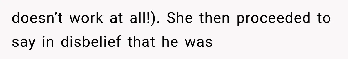 doesn’t work at all!). She then proceeded to say in disbelief that he was