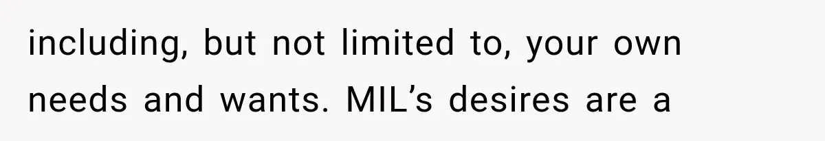 including, but not limited to, your own needs and wants. MIL’s desires are a